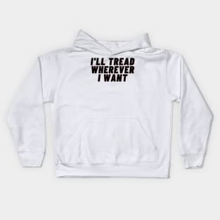 I'll Tread Wherever I Want Kids Hoodie